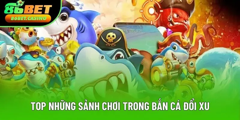 Top những sảnh chơi trong bắn cá đổi xu Top những sảnh chơi trong bắn cá đổi xu