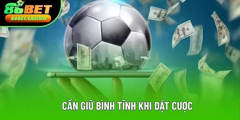 Cần giữ bình tĩnh khi đặt cược Cần giữ bình tĩnh khi đặt cược
